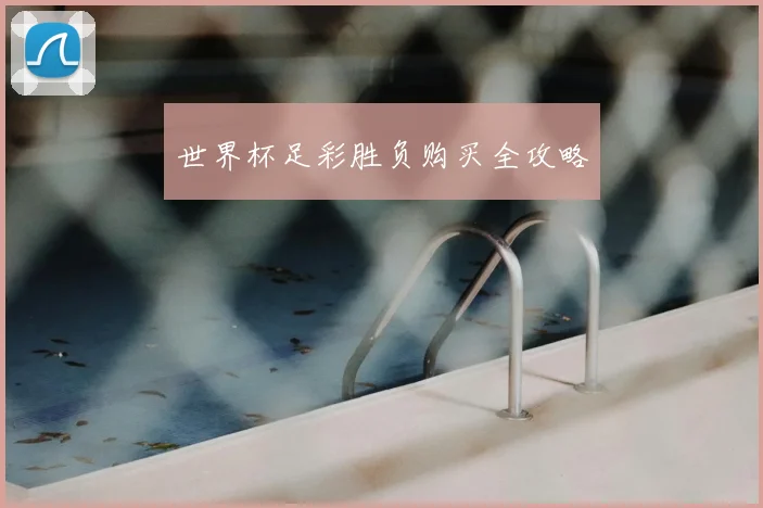 世界杯足彩胜负购买全攻略